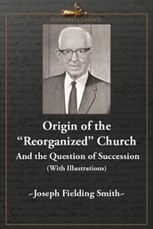 Origin of the  Reorganized  Church and the Question of Succession (With Illustrations)