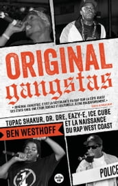 Original Gangstas - Tupac Shakur, Dr Dre, Eazy-E, Ice Cube et la naissance du rap West Coast