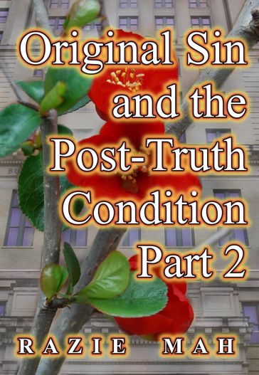 Original Sin and the Post-Truth Condition Part 2 - Razie Mah