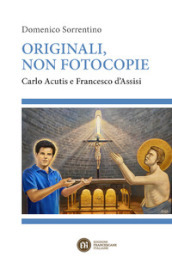 Originali, non fotocopie. Carlo Acutis e Francesco d Assisi