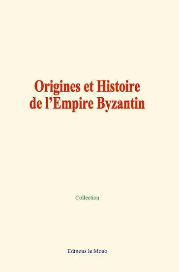Origines et Histoire de l'Empire Byzantin - COLLECTION