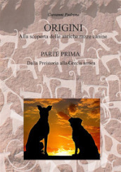 Origini. Alla scoperta delle antiche razze canine. Vol. 1: Dalla preistoria alla Grecia antica