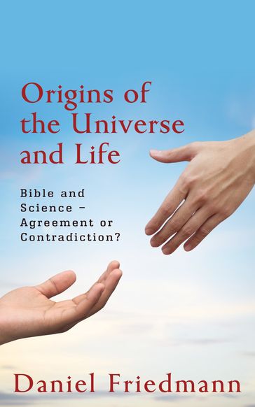 Origins of the Universe and Life: Bible and Science Agreement or Contradiction? - Daniel Friedmann