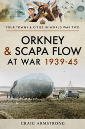Orkney and Scapa Flow at War 193945