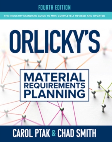 Orlicky's Material Requirements Planning, Fourth Edition - Carol Ptak - Chad Smith