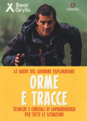 Orme e tracce. Tecniche e consigli di sopravvivenza per tutte le situazioni. Le guide del giovane esploratore. Ediz. a colori