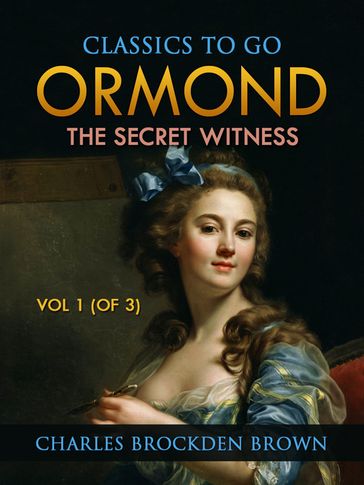 Ormond; Or, The Secret Witness. Volume 1 (of 3) - Charles Brockden Brown