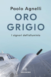 Oro grigio. I signori dell alluminio