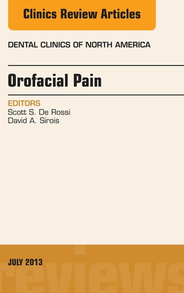 Orofacial Pain, An Issue of Dental Clinics - DMD  PhD David Sirois - DMD Scott S. De Rossi