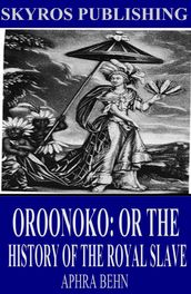 Oroonoko: Or the History of the Royal Slave