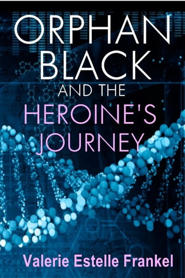 Orphan Black and the Heroine's Journey - Valerie Estelle Frankel
