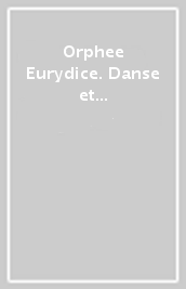 Orphee & Eurydice. Danse et mythologie. Ediz. francese e inglese