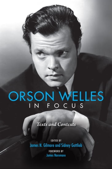 Orson Welles in Focus - James N. Gilmore - Sidney Gottlieb - James Naremore