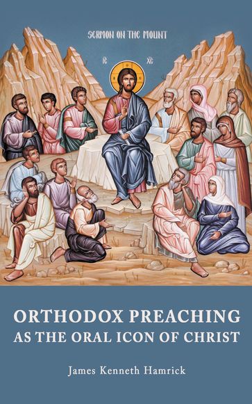 Orthodox Preaching as the Oral Icon of Christ - James Kenneth Hamrick