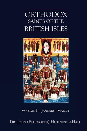 Orthodox Saints of the British Isles: Volume One - January  March - Dr. John (Ellsworth) Hutchison-Hall