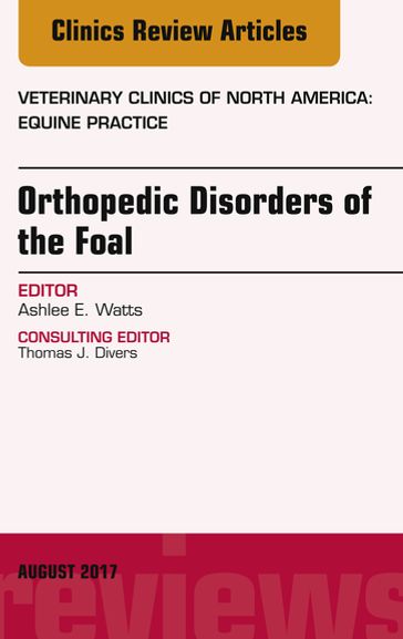 Orthopedic Disorders of the Foal, An Issue of Veterinary Clinics of North America: Equine Practice - DVM Ashlee Watts