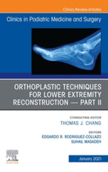 Orthoplastic techniques for lower extremity reconstruction  Part II, An Issue of Clinics in Podiatric Medicine and Surgery, E-Book