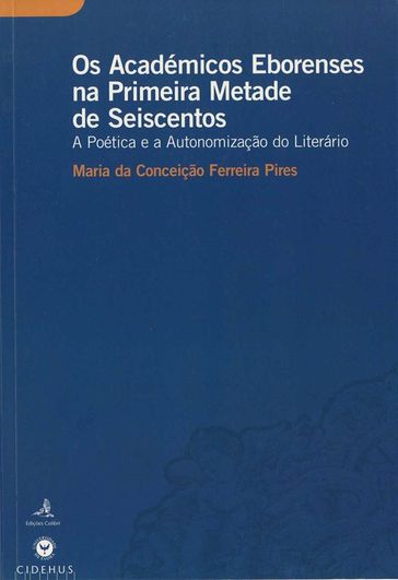Os Académicos Eborenses na Primeira Metade de Seiscentos - Maria Da Conceição Ferreira Pires