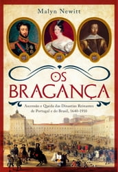 Os Bragança Ascensão e Queda das Dinastias Reinantes de Portugal e do Brasil, 1640?1910