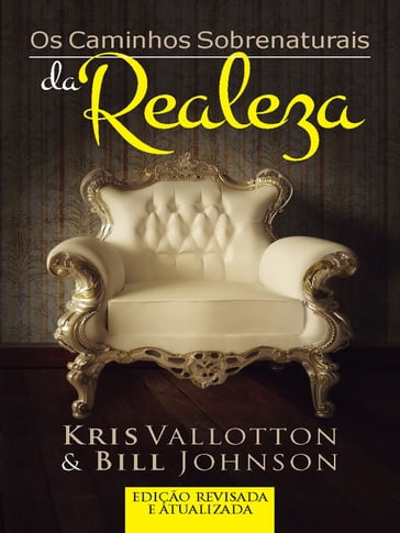 Os Caminhos Sobrenaturais da Realeza - Kris Vallotton - Bill Johnson