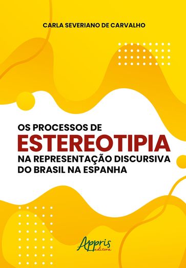 Os Processos de Estereotipia na Representação Discursiva do Brasil na Espanha - Carla Severiano de Carvalho