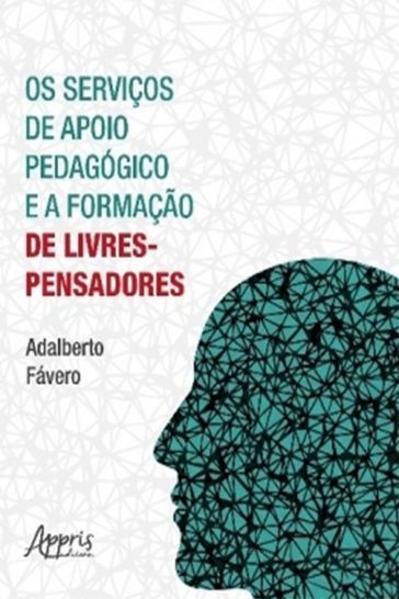 Os Serviços de Apoio Pedagógico e a Formação de Livres-Pensadores - Adalberto Fávero