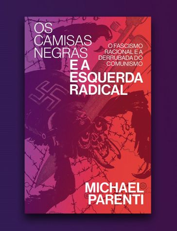 Os camisas negras e a esquerda radical - Michael Parenti - Carolina Mercês - Rodrigo Correa
