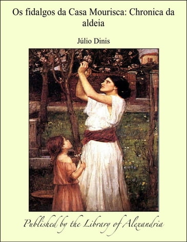 Os fidalgos da Casa Mourisca: Chronica da aldeia - Júlio Dinis