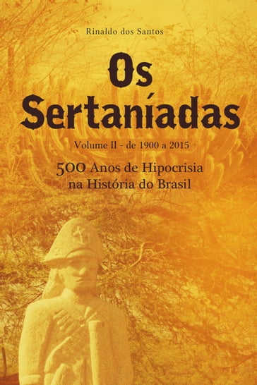 Os sertaníadas - vol. 2 - de 1900 a 2015 - (500 anos de hipocrisia na história do brasil) - Rinaldo Dos Santos