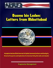 Osama bin Laden: Letters from Abbottabad - Complete Declassified Internal al-Qaida Communications and Analysis, Historical Perspective and Implications for American Policy (bin Ladin and al Qaeda)