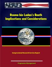 Osama bin Laden s Death: Implications and Considerations - Congressional Research Service Report