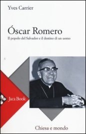 Oscar Romero. Il popolo del Salvador e il destino di un uomo