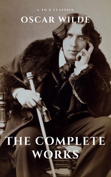 Oscar Wilde: The Complete Works (A to Z Classics) - A to z Classics - Wilde Oscar