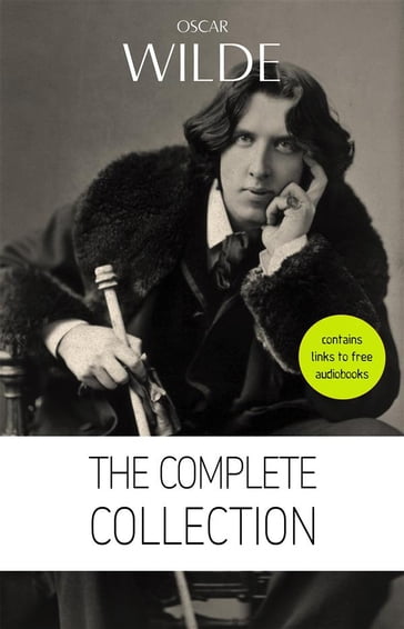 Oscar Wilde: The Complete Collection [contains links to free audiobooks] (The Picture Of Dorian Gray + Lady Windermere's Fan + The Importance of Being Earnest + An Ideal Husband + The Happy Prince + Lord Arthur Savile's Crime and many more!) - Wilde Oscar