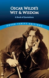 Oscar Wilde s Wit and Wisdom