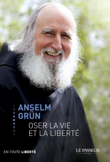 Oser la vie et la liberté - Anselm Grun