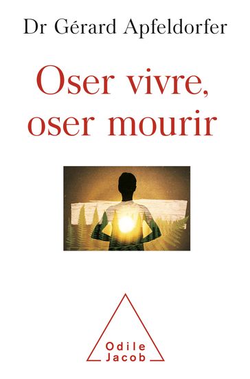 Oser vivre, oser mourir - Gérard Apfeldorfer