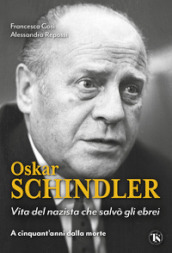 Oskar Schindler. Vita del nazista che diventò un eroe