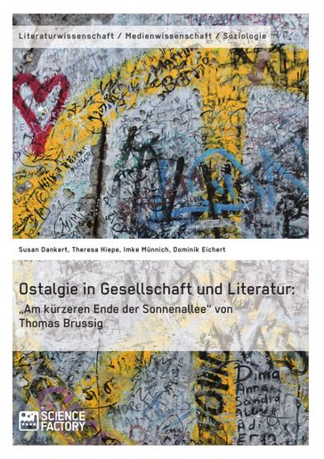 Ostalgie in Gesellschaft und Literatur: 'Am kürzeren Ende der Sonnenallee' von Thomas Brussig - Dominik Eichert - Imke Munnich - Susan Dankert - Theresa Hiepe