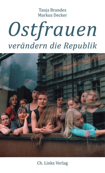 Ostfrauen verändern die Republik - Markus Decker - Tanja Brandes