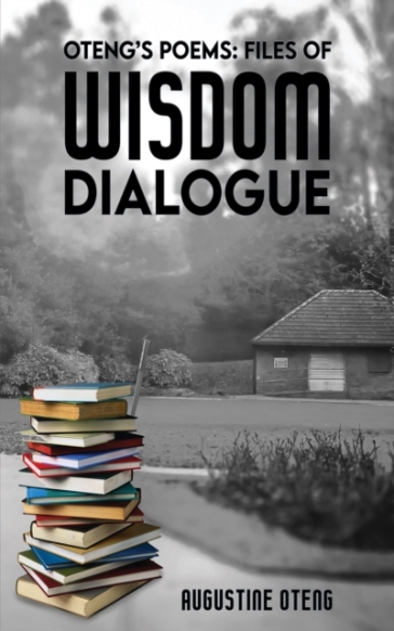 Oteng's Poems: Files of Wisdom Dialogue - Augustine Oteng