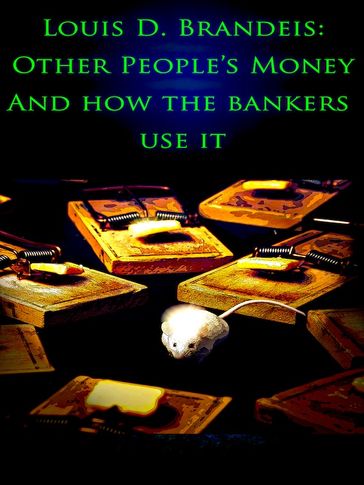 Other People's Money And How The Banks Use It. - Louis Brandeis