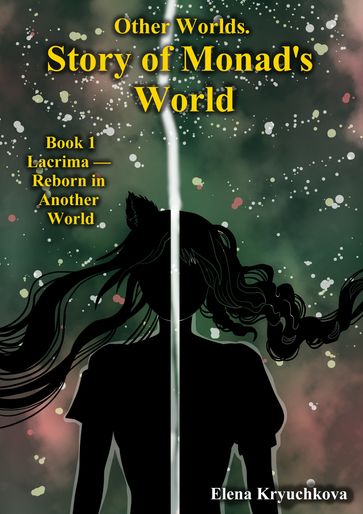 Other Worlds. Story of Monad's World. Book 1. Lacrima: Reborn in Another World - Elena Kryuchkova