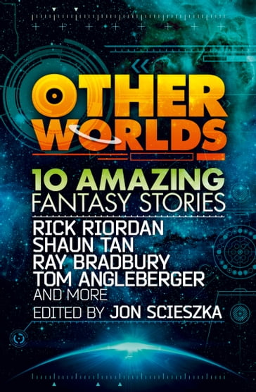 Other Worlds (feat. stories by Rick Riordan, Shaun Tan, Tom Angleberger, Ray Bradbury and more) - Rick Riordan - Tan - Ray Bradbury - Tom Angleberger - Neal Shusterman - Rebecca Stead - D.J. MacHale - Eric Nylund - Kenneth Oppel - Shannon Hale