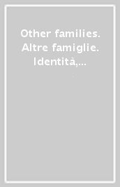 Other families. Altre famiglie. Identità, immagini, generi, orientamenti. Catalogo della mostra di Torino, 10 novembre 2006-7 gennaio 2007. Ediz. illustrata