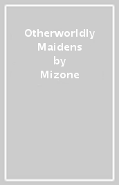 Otherworldly Maidens