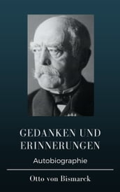 Otto von Bismarck - Gedanken und Erinnerungen