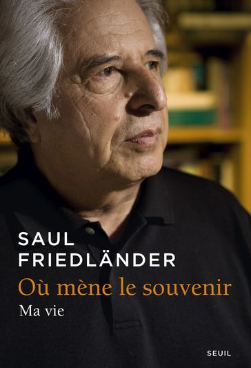 Où mène le souvenir. Ma vie - Saul Friedlander