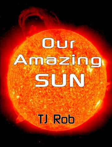 Our Amazing Sun - TJ Rob