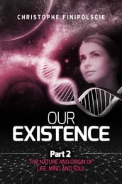 Our Existence Part 2 : The Nature & Origin of Life, Mind, and Soul
